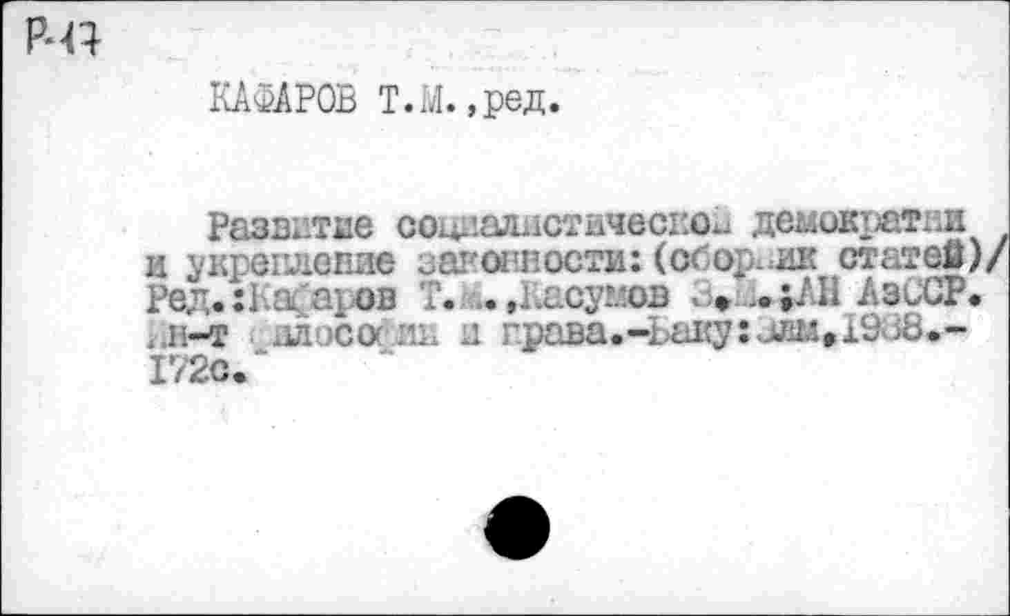 ﻿Р-44
КА ФАРОВ Т.М. ,ред.
Развитие социалистической демоктэатми и укреглспле зарогпости: (сСорлиг статей Ред.гЬ.ааров Т. .. Длсумов ;АН АзиСР, ..н-т плиса ии и г.рава.-1жу:илм019^.-172с.‘